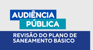 AUDIÊNCIA PÚBLICA PARA APRESENTAÇÃO DO PLANO DE SANEAMENTO BÁSICO SERÁ AMANHÃ (13), A PARTIR DAS 10H
